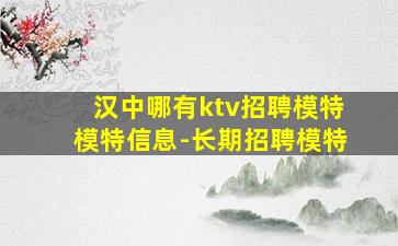 汉中哪有ktv招聘模特模特信息-长期招聘模特